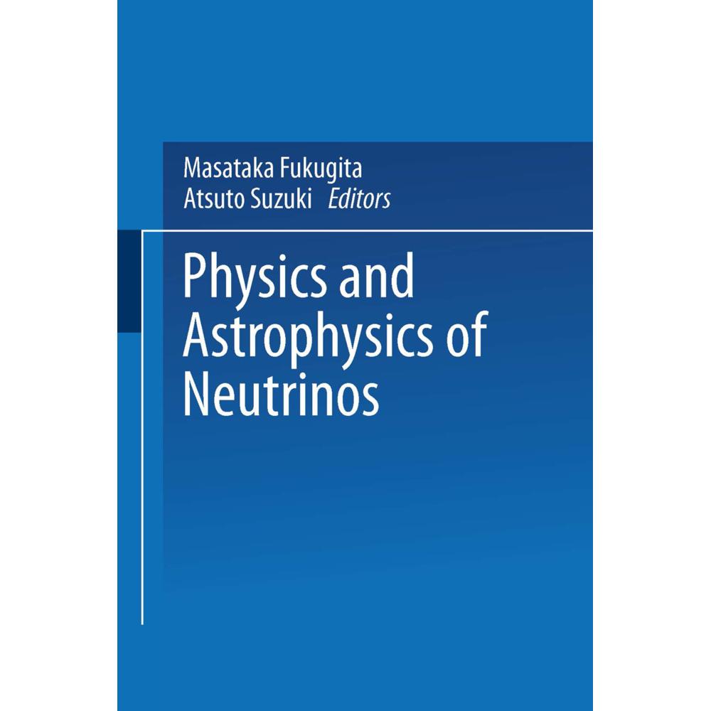 Physics and Astrophysics of Neutrinos, Fachbücher von Masataka Fukugita, Atsuto Suzuki