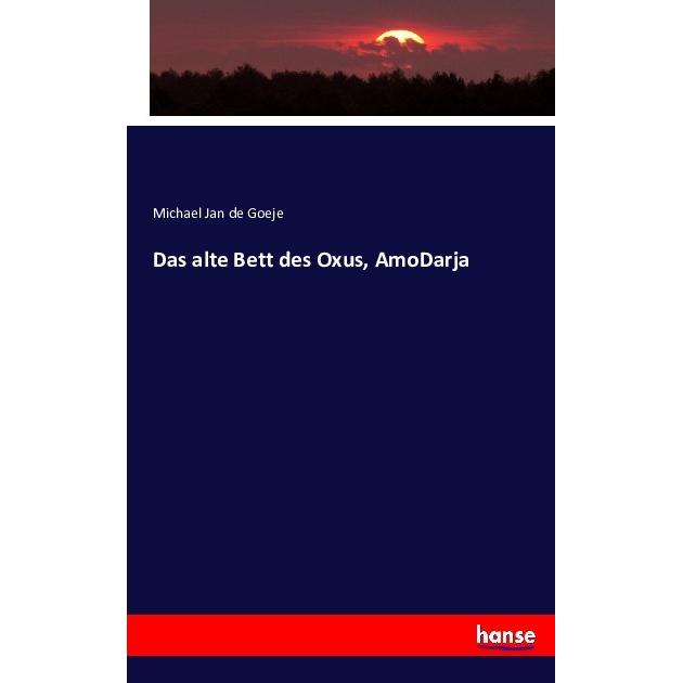 Das alte Bett des Oxus, AmoDarja, Fachbücher von Michael Jan de Goeje
