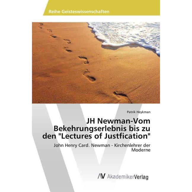 JH Newman-Vom Bekehrungserlebnis bis zu den "Lectures of Justfication", Fachbücher von Patrik Heykman
