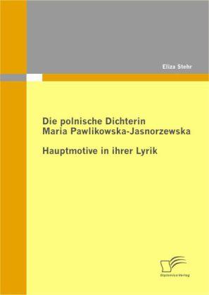 Produktbild Die polnische Dichterin Maria Pawlikowska-Jasnorzewska: Hauptmotive in ihrer Lyrik (Deutsch, Eliza Stehr, 2010)