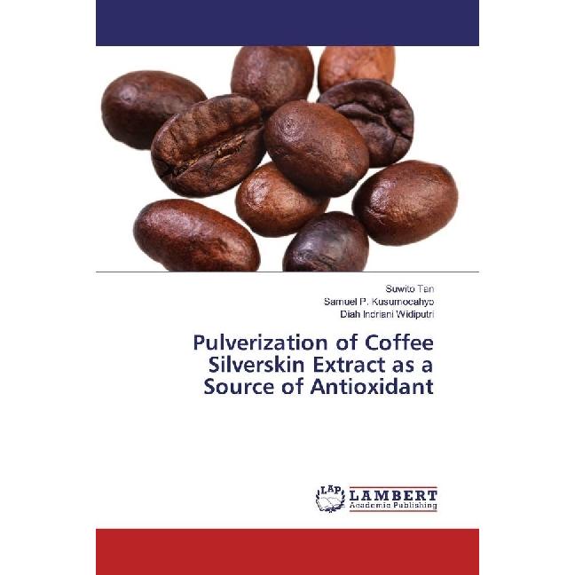 Pulverization of Coffee Silverskin Extract as a Source of Antioxidant, Fachbücher von Diah Indriani Widiputri, Samuel P....