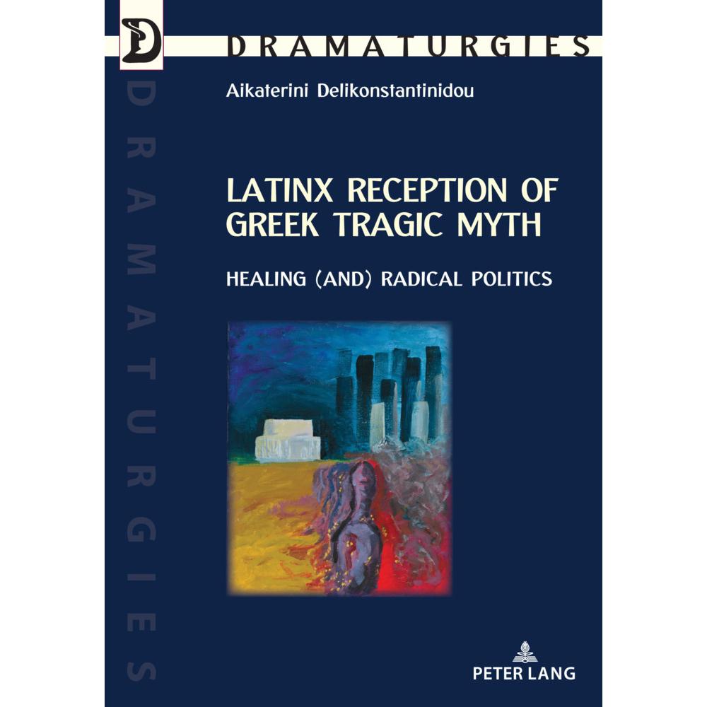 Latinx Reception of Greek Tragic Myth: Healing (and) Radical Politics, Fachbücher von Aikaterini Delikonstantinidou