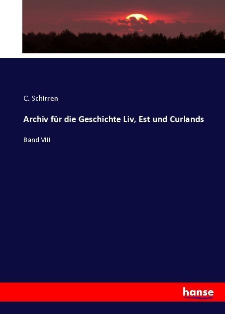 Produktbild Archiv für die Geschichte Liv, Est und Curlands (Deutsch, C. Schirren, 2017)