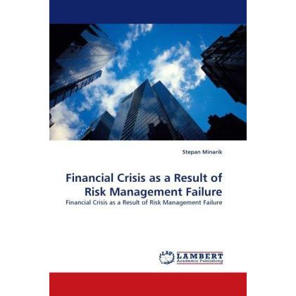 Financial Crisis as a Result of Risk Management Failure, Fachbücher von Stepan Minarik
