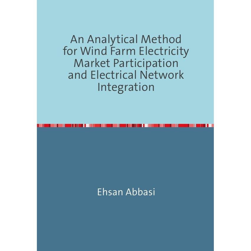 An Analytical Method forWind Farm Electricity Market Participation and Electrical Network Integratio, Fachbücher von Ehs...