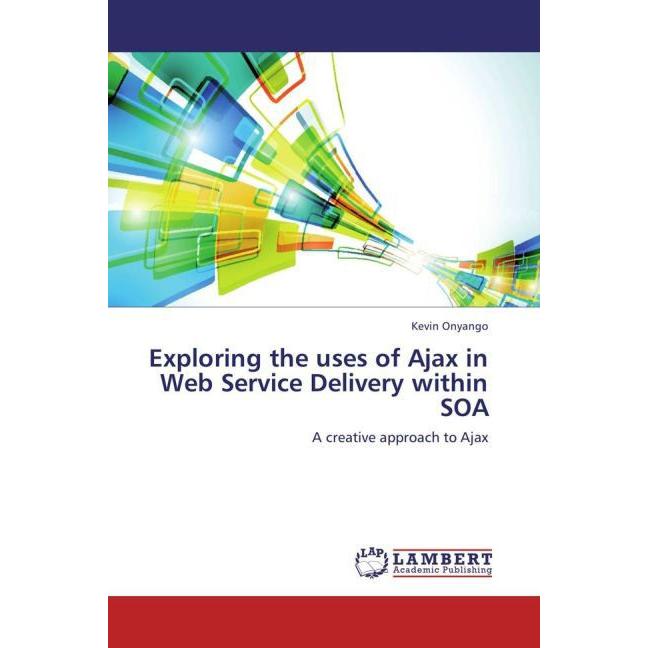 Exploring the uses of Ajax in Web Service Delivery within SOA, Fachbücher
