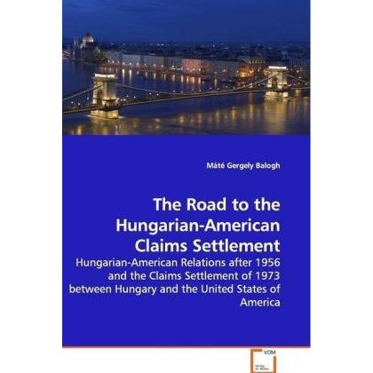 The Road to the Hungarian-American Claims Settlement, Fachbücher von Máté Gergely Balogh