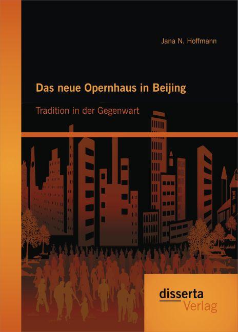 Produktbild Das neue Opernhaus in Beijing: Tradition in der Gegenwart (Deutsch, Jana N. Hoffmann, 2015)