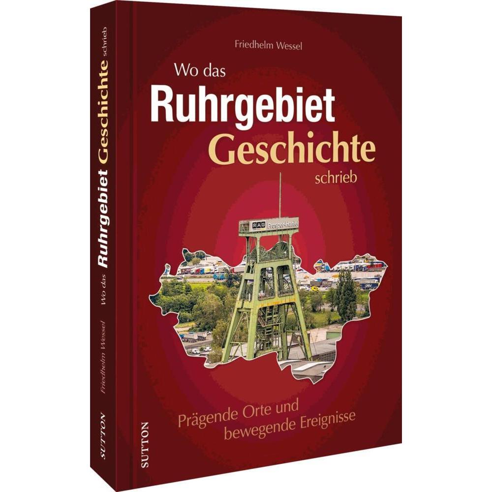 Wo das Ruhrgebiet Geschichte schrieb, Sachbücher von Friedhelm Wessel