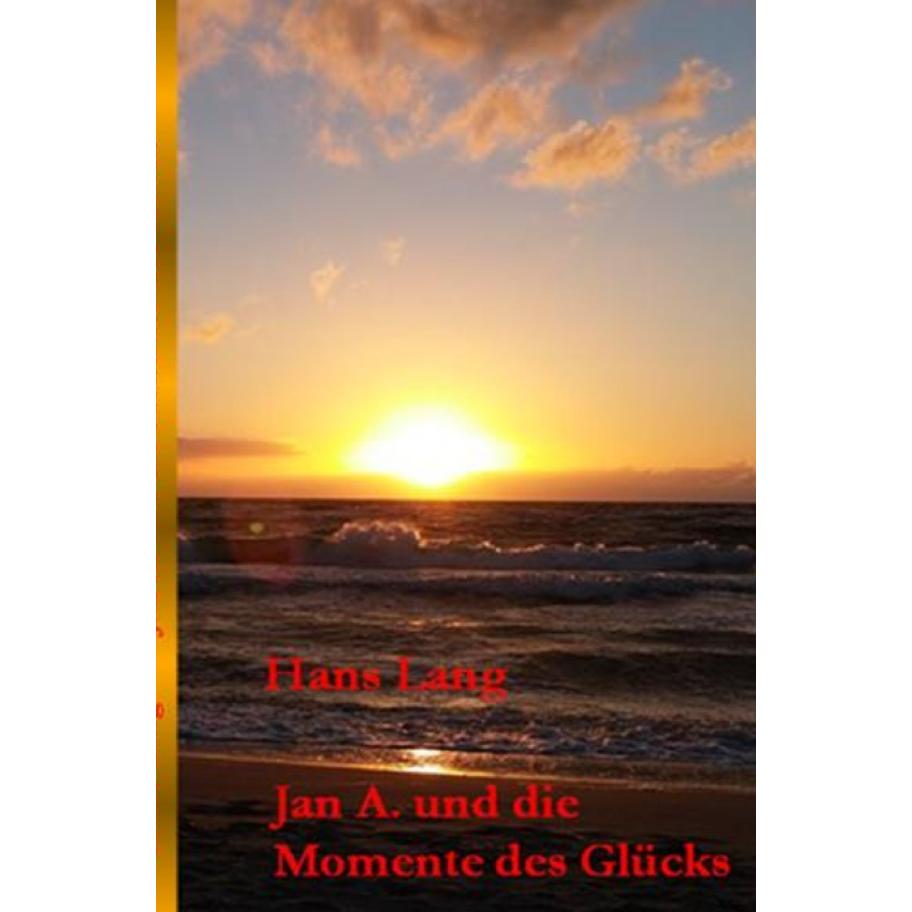 Jan A. und die Momente des Glücks, Belletristik von Hans Lang