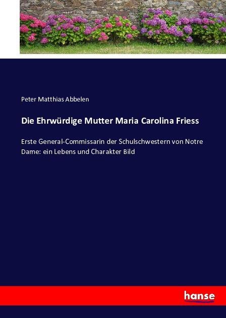 Produktbild Die Ehrwürdige Mutter Maria Carolina Friess (Peter Matthias Abbelen, Deutsch)