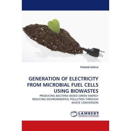 Generation Of Electricity From Microbial Fuel Cells Using Biowastes, Fachbücher von Pranab Barua