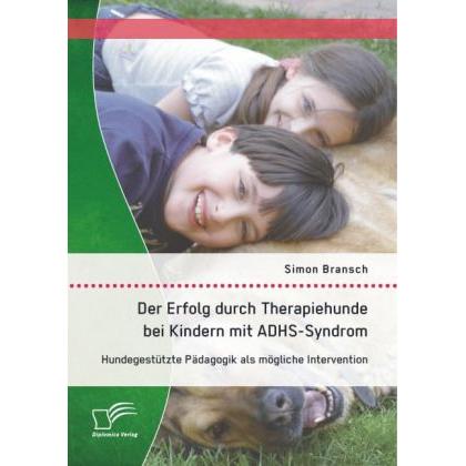 Der Erfolg durch Therapiehunde bei Kindern mit ADHS-Syndrom: Hundegestützte Pädagogik als möglich..., Fachbücher von Sim...