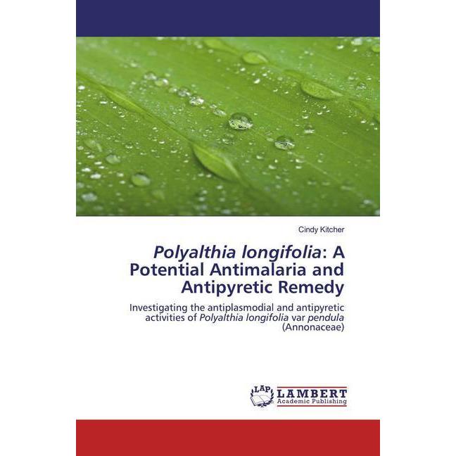 Polyalthia longifolia: A Potential Antimalaria and Antipyretic Remedy, Fachbücher von Cindy Kitcher