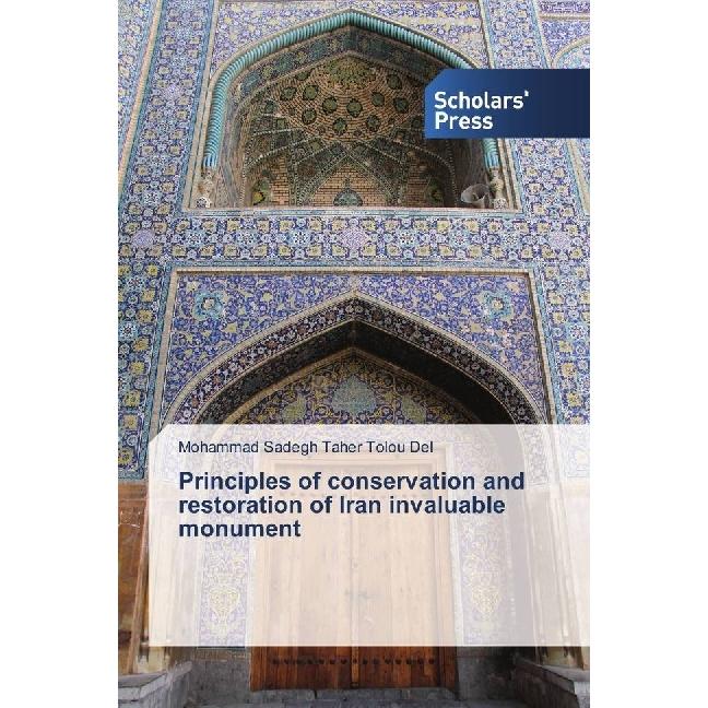 Principles of conservation and restoration of Iran invaluable monument, Fachbücher von Mohammad Sadegh Taher Tolou Del
