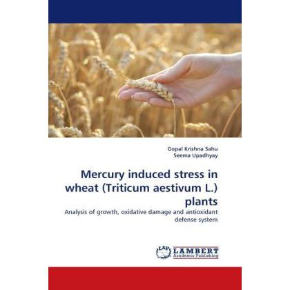 Mercury induced stress in wheat (Triticum aestivum L.) plants, Fachbücher von Gopal Krishna Sahu, Seema Upadhyay