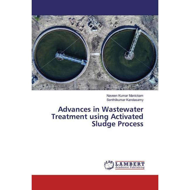 Advances in Wastewater Treatment using Activated Sludge Process, Fachbücher von Senthilkumar Kandasamy, Naveen Kumar Man...