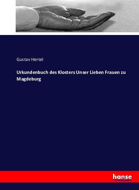 Produktbild Urkundenbuch des Klosters Unser Lieben Frauen zu Magdeburg (Deutsch, Gustav Hertel, 2016)