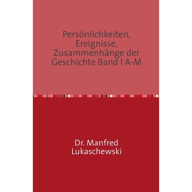 Persönlichkeiten, Ereignisse, Zusammenhänge der Geschichte Band I A-M, Sachbücher von Manfred Lukaschewski