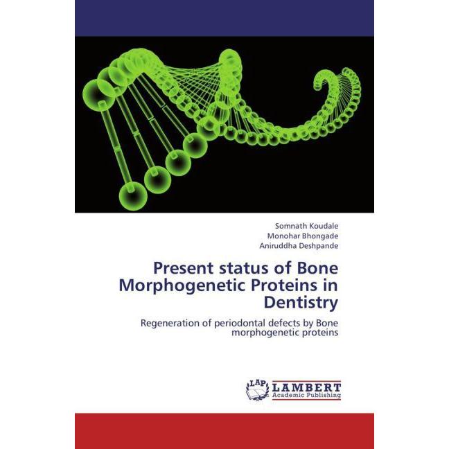Present status of Bone Morphogenetic Proteins in Dentistry, Fachbücher von Aniruddha Deshpande, Monohar Bhongade, Somnat...