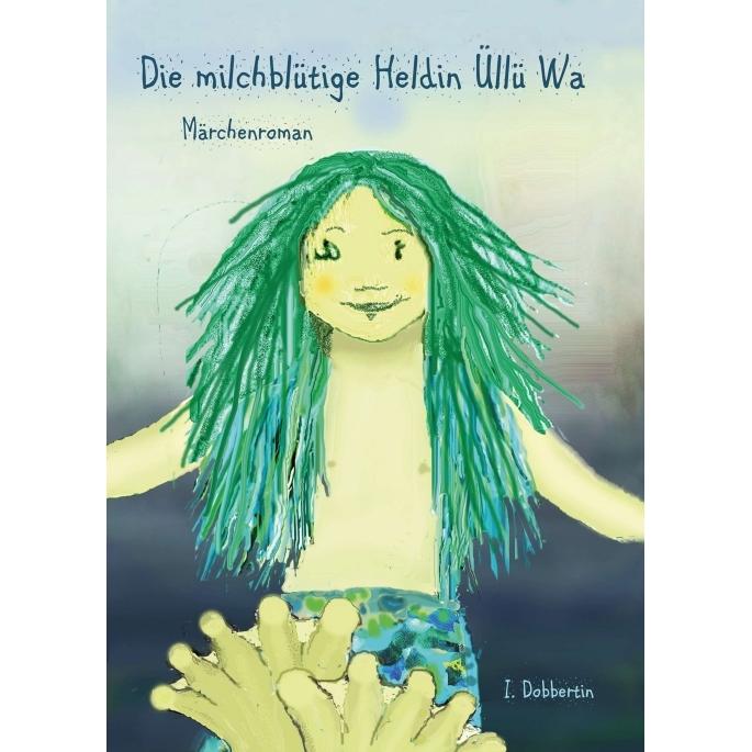 Die milchblütige Heldin Üllü Wa, Belletristik von Ingrid Dobbertin