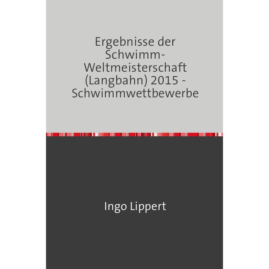 Thumbnail - Sportstatistik / Ergebnisse der Schwimm-Weltmeisterschaft (Langbahn) 2015 - Schwimmwettbewerbe, Ratgeber von Ingo Lipper...