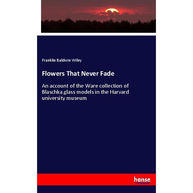 Flowers That Never Fade, Fachbücher von Franklin Baldwin Wiley