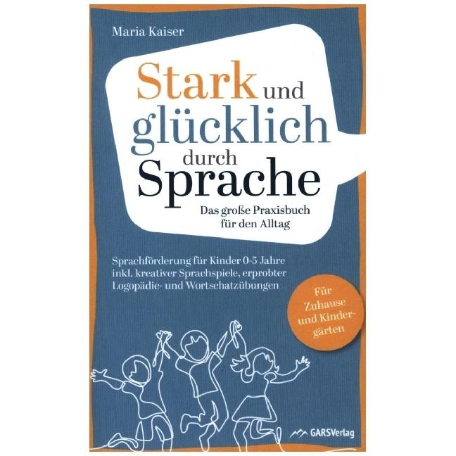 Stark und glücklich durch Sprache: Sprachförderung für Kinder 0-5 Jahre, Schulbücher von Maria Kaiser