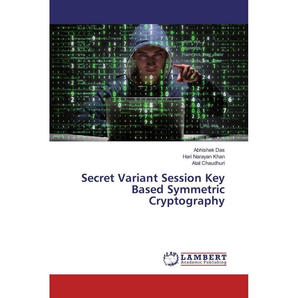 Secret Variant Session Key Based Symmetric Cryptography, Fachbücher von Abhishek Das, Hari Narayan Khan, Atal Chaudhuri