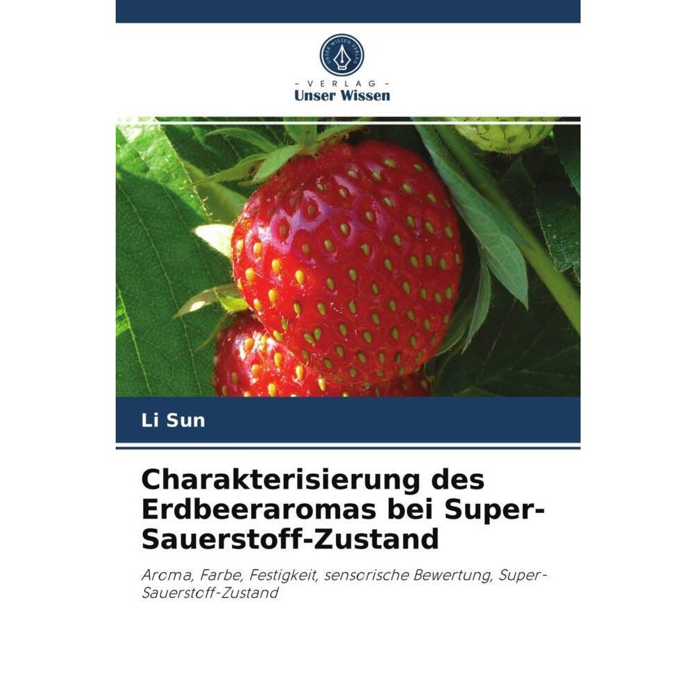 Charakterisierung des Erdbeeraromas bei Super-Sauerstoff-Zustand, Fachbücher von Li Sun