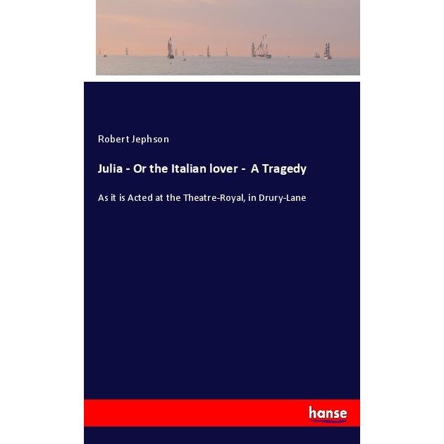 Julia - Or the Italian lover - A Tragedy, Belletristik von Robert Jephson
