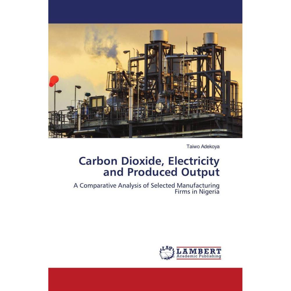 Carbon Dioxide, Electricity and Produced Output, Fachbücher von Taiwo Adekoya