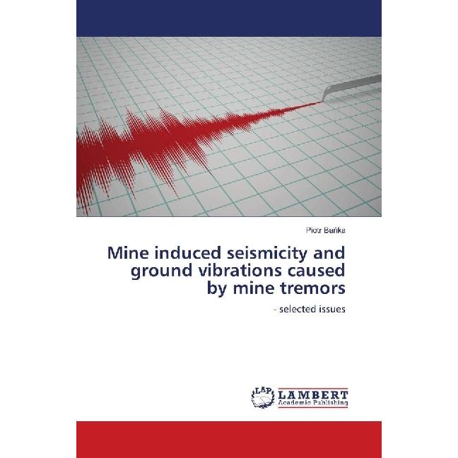 Mine induced seismicity and ground vibrations caused by mine tremors, Fachbücher von Piotr Banka