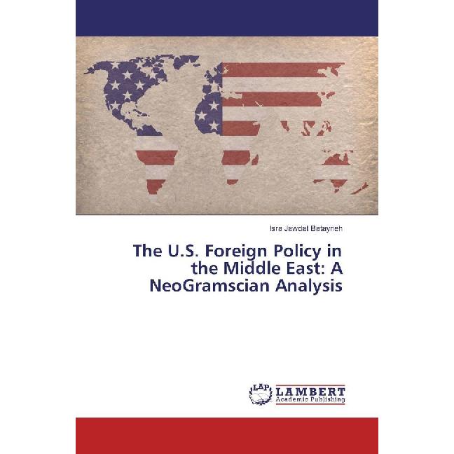 The U.S. Foreign Policy in the Middle East: A NeoGramscian Analysis, Fachbücher von Isra Jawdat Batayneh