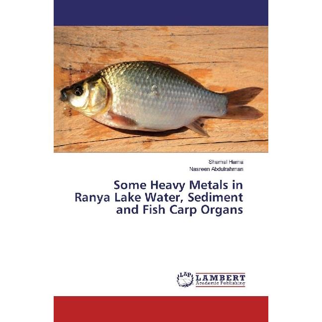 Some Heavy Metals in Ranya Lake Water, Sediment and Fish Carp Organs, Fachbücher von Nasreen Abdulrahman, Shamal Hama