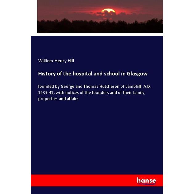 History of the hospital and school in Glasgow, Fachbücher von William Henry Hill