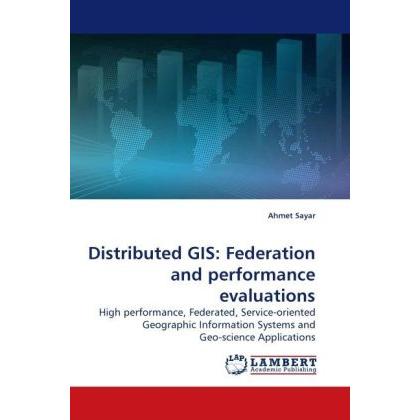 Distributed GIS: Federation and performance evaluations, Fachbücher von Ahmet Sayar