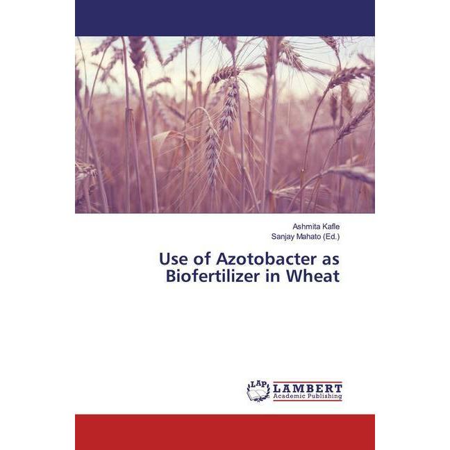 Use of Azotobacter as Biofertilizer in Wheat, Fachbücher von Ashmita Kafle
