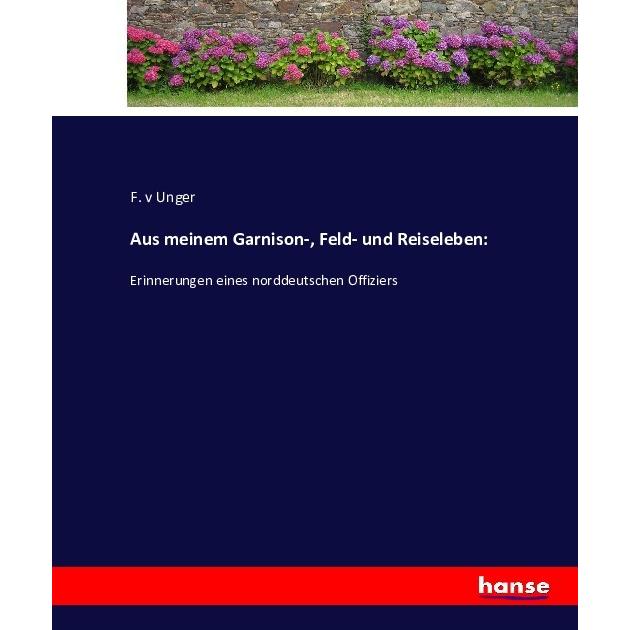 Aus meinem Garnison-, Feld- und Reiseleben:, Belletristik von F. v Unger