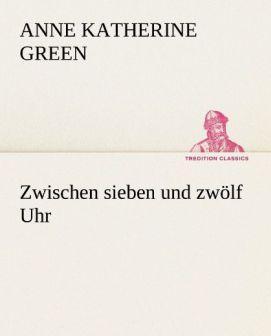 Produktbild Zwischen sieben und zwölf Uhr (Deutsch, Anne Katherine Green, 2012)