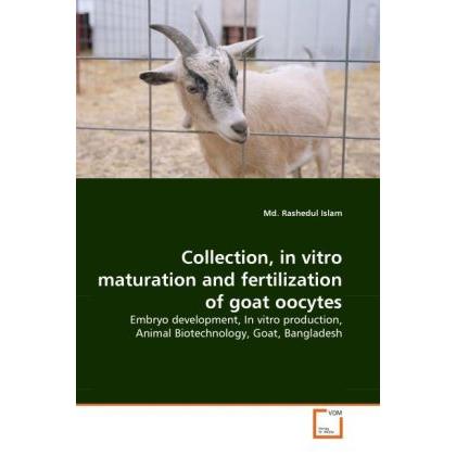 Collection, in vitro maturation and fertilization of goat oocytes, Fachbücher von Md. Rashedul Islam