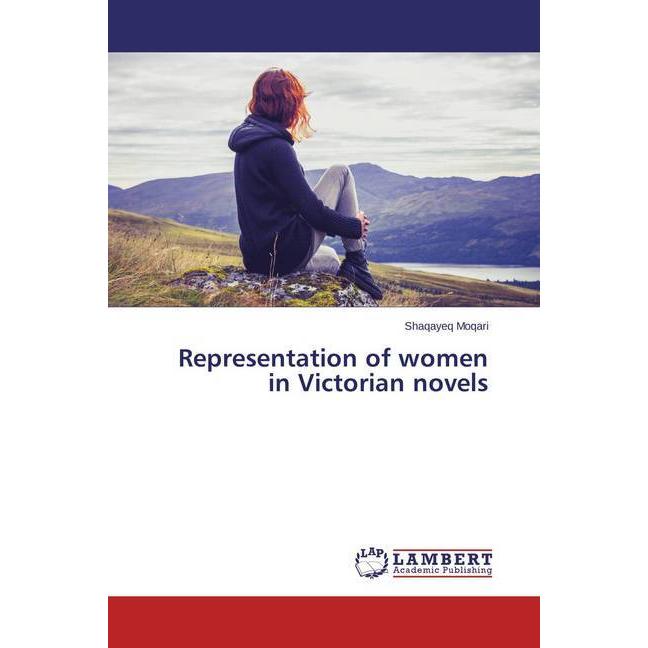 Representation of women in Victorian novels, Fachbücher von Shaqayeq Moqari