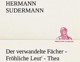 Produktbild Der verwandelte Fächer - Fröhliche Leut' - Thea (Deutsch, Hermann Sudermann, 2012)