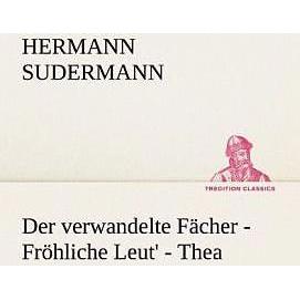 Der verwandelte Fächer - Fröhliche Leut' - Thea, Belletristik von Hermann Sudermann