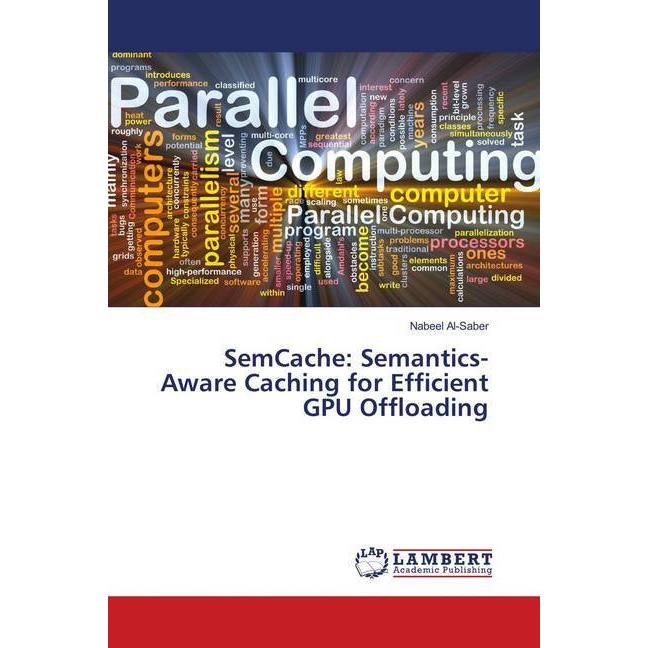 SemCache: Semantics-Aware Caching for Efficient GPU Offloading, Fachbücher von Nabeel Al-Saber