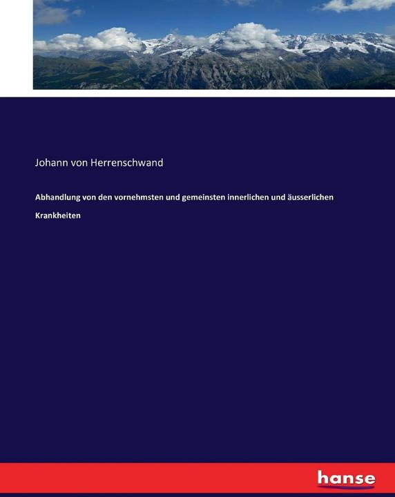 Produktbild Abhandlung von den vornehmsten und gemeinsten innerlichen und äusserlichen Krankheiten (Johann von Herrenschwand, 2016)