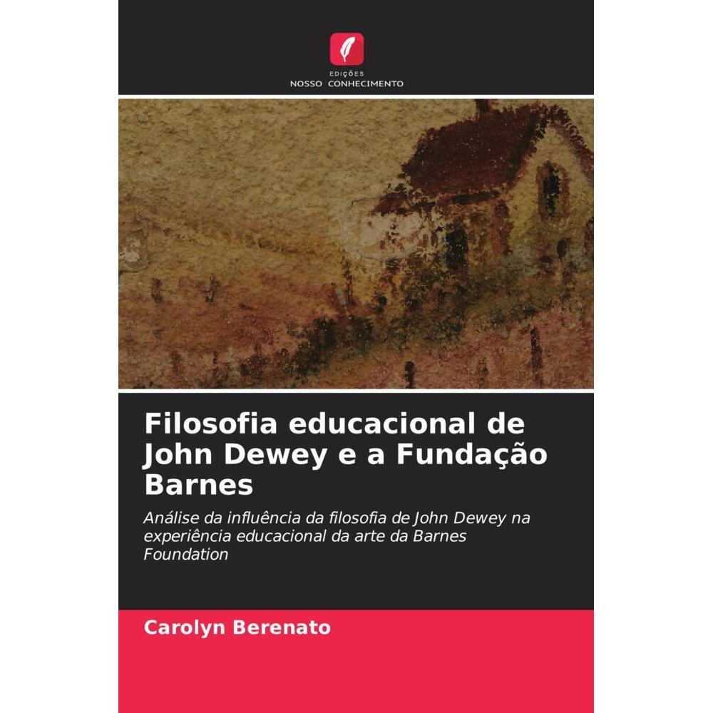 Filosofia educacional de John Dewey e a Fundação Barnes, Fachbücher von Carolyn Berenato