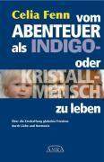 Produktbild Vom Abenteuer, als Indigo- oder Kristallmensch zu leben. Über die Erschaffung globalen Friedens (Deutsch, Celia Fenn, 2007)