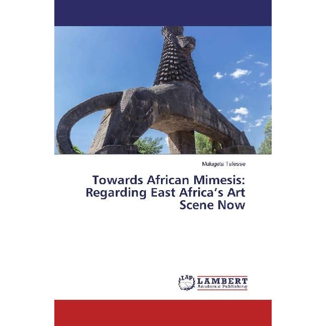 Towards African Mimesis: Regarding East Africa's Art Scene Now, Fachbücher von Mulugeta Tafesse