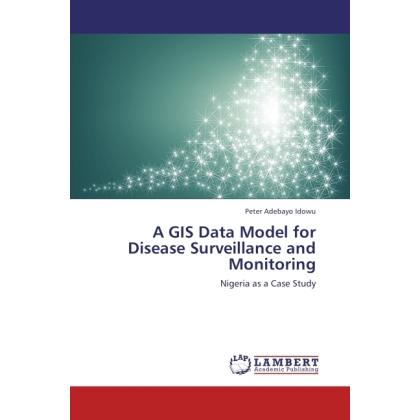 A GIS Data Model for Disease Surveillance and Monitoring, Fachbücher von Peter Adebayo Idowu